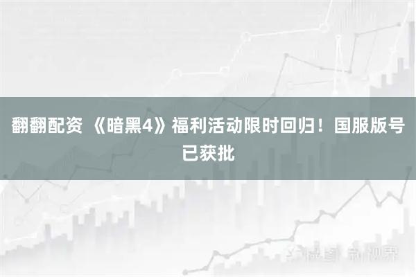 翻翻配资 《暗黑4》福利活动限时回归！国服版号已获批